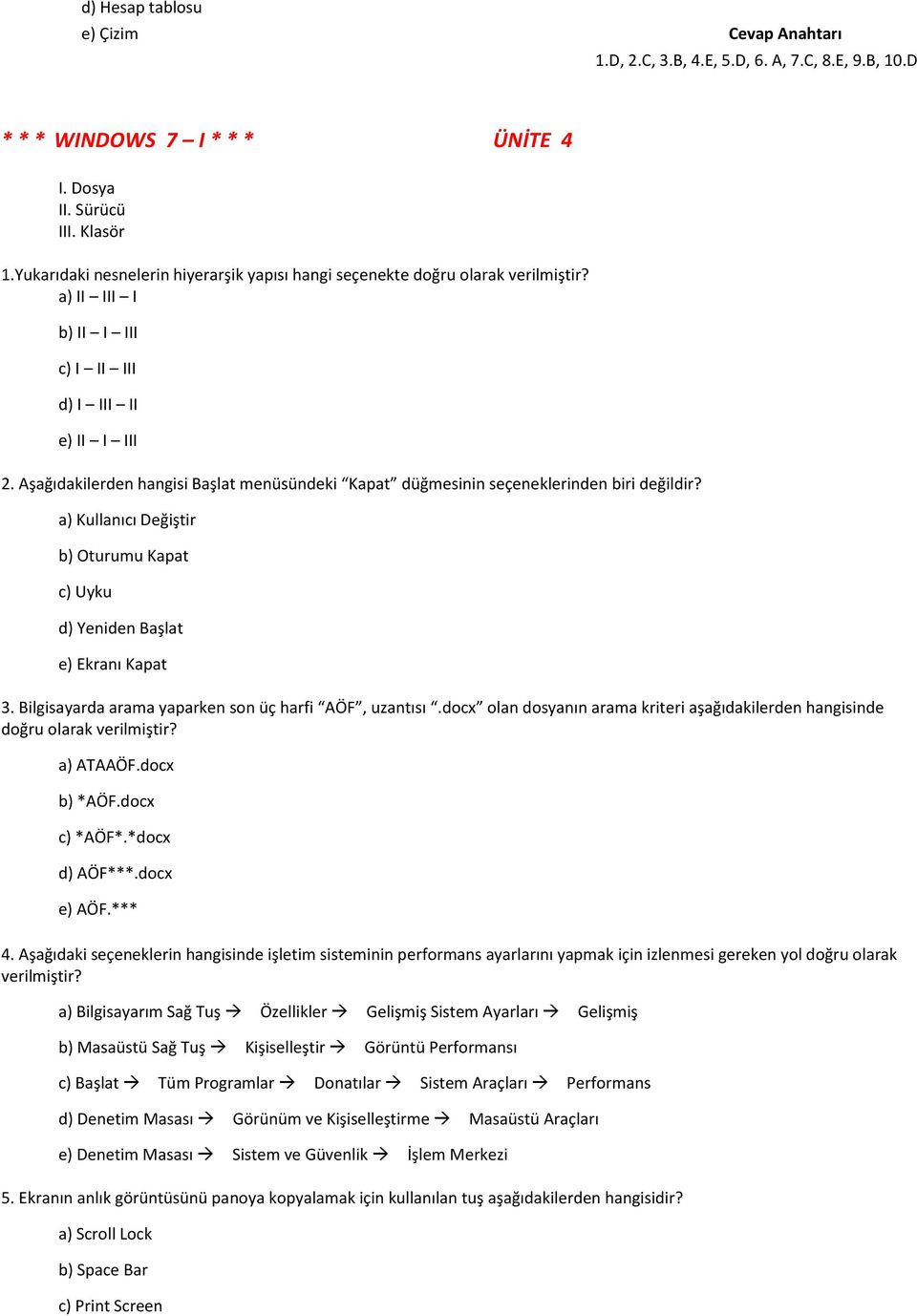 Aşağıdakilerden hangisi Başlat menüsündeki Kapat düğmesinin seçeneklerinden biri değildir? a) Kullanıcı Değiştir b) Oturumu Kapat c) Uyku d) Yeniden Başlat e) Ekranı Kapat 3.