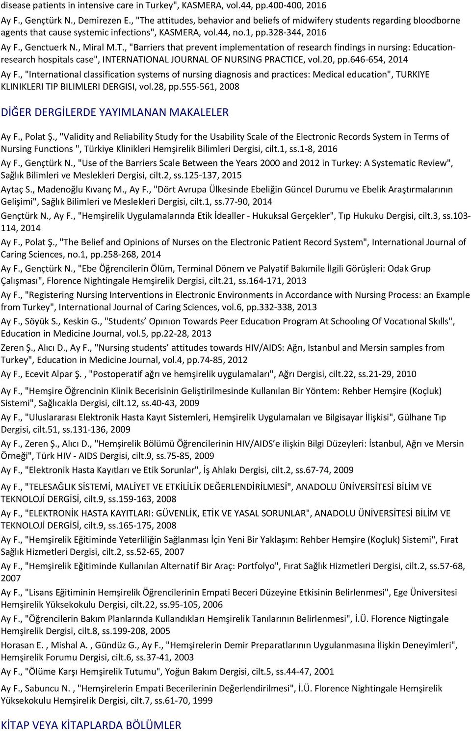 328-344, 2016 Ay F., Genctuerk N., Miral M.T., "Barriers that prevent implementation of research findings in nursing: Educationresearch hospitals case", INTERNATIONAL JOURNAL OF NURSING PRACTICE, vol.