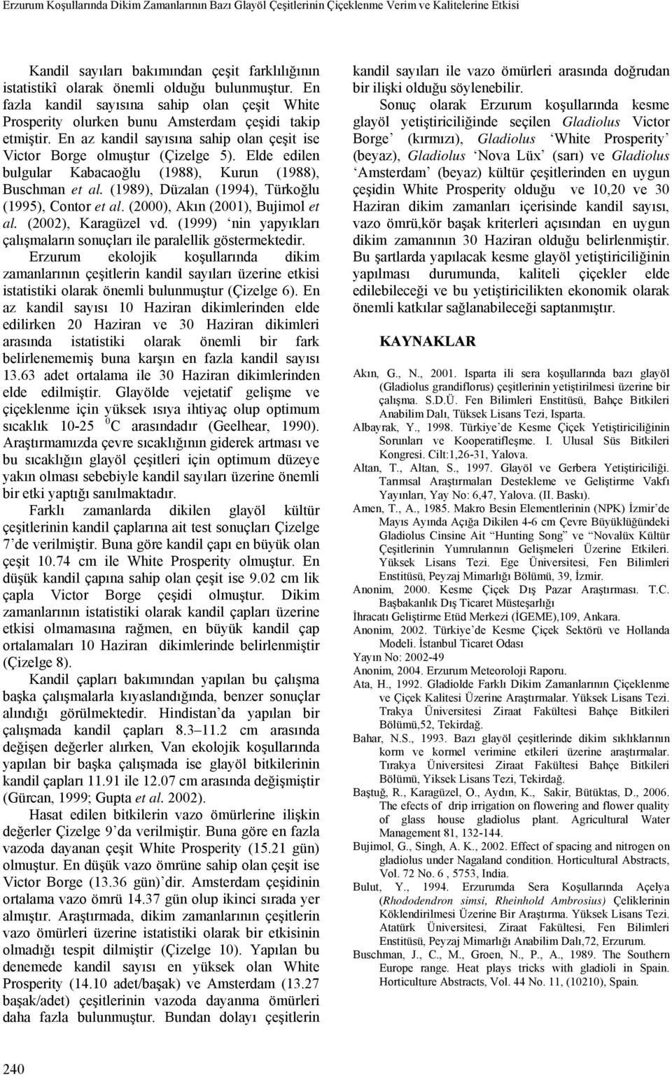 Elde edilen bulgular Kabacaoğlu (1988), Kurun (1988), Buschman et al. (1989), Düzalan (1994), Türkoğlu (1995), Contor et al. (2000), Akın (2001), Bujimol et al. (2002), Karagüzel vd.