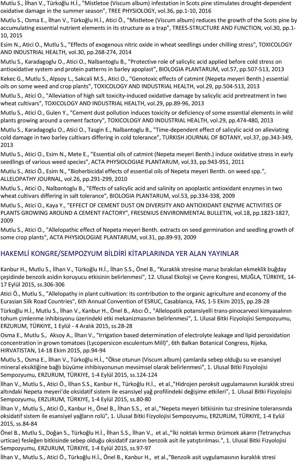 1-10, 2016 Mutlu S., İlhan V., Türkoğlu H.İ., "Mistletoe (Viscum album) infestation in Scots pine stimulates drought-dependent oxidative damage in the summer season", TREE PHYSIOLOGY, vol.36, pp.