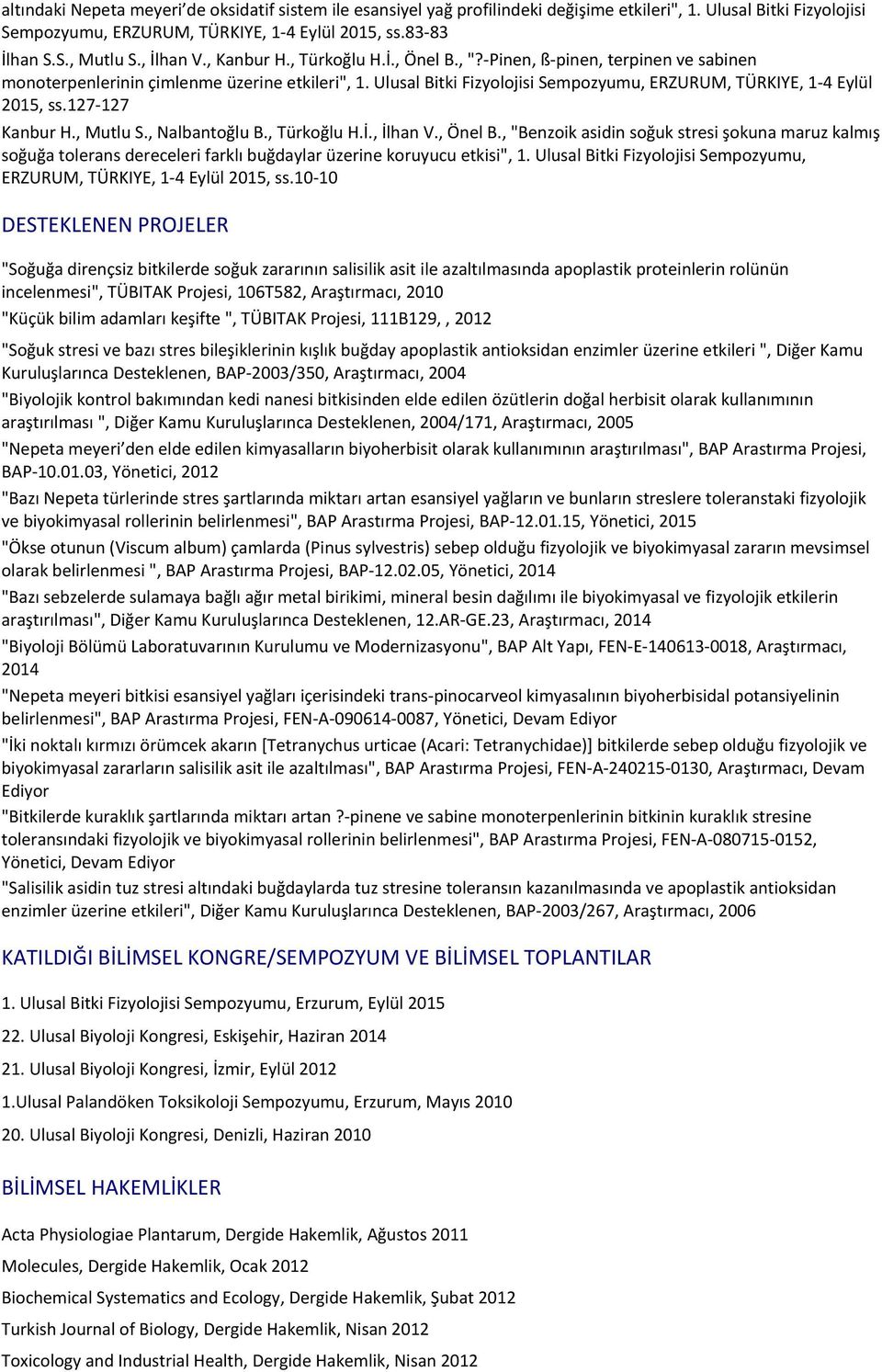 127-127 Kanbur H., Mutlu S., Nalbantoğlu B., Türkoğlu H.İ., İlhan V., Önel B., "Benzoik asidin soğuk stresi şokuna maruz kalmış soğuğa tolerans dereceleri farklı buğdaylar üzerine koruyucu etkisi", 1.