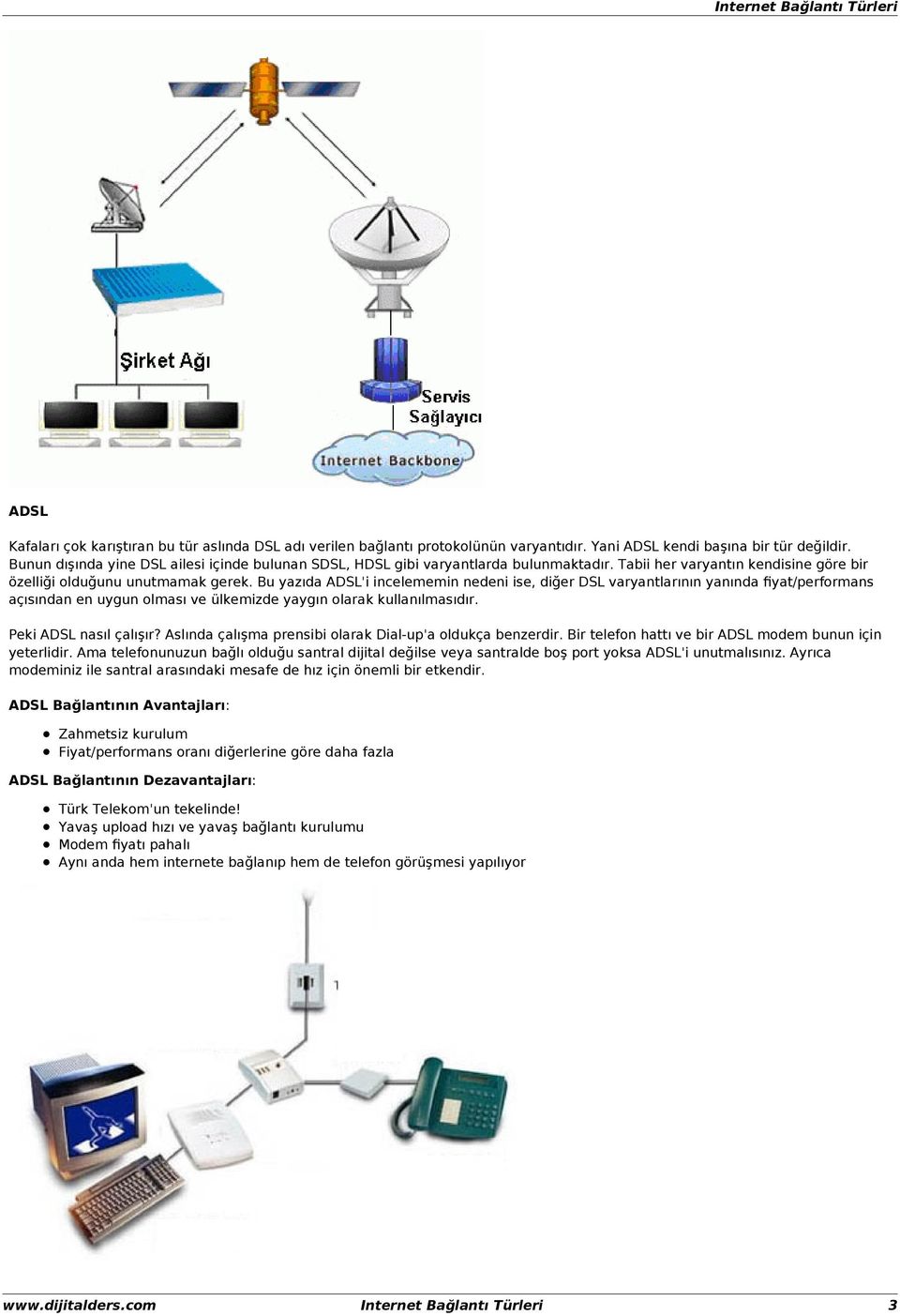 Bu yazıda ADSL'i incelememin nedeni ise, diğer DSL varyantlarının yanında fiyat/performans açısından en uygun olması ve ülkemizde yaygın olarak kullanılmasıdır. Peki ADSL nasıl çalışır?