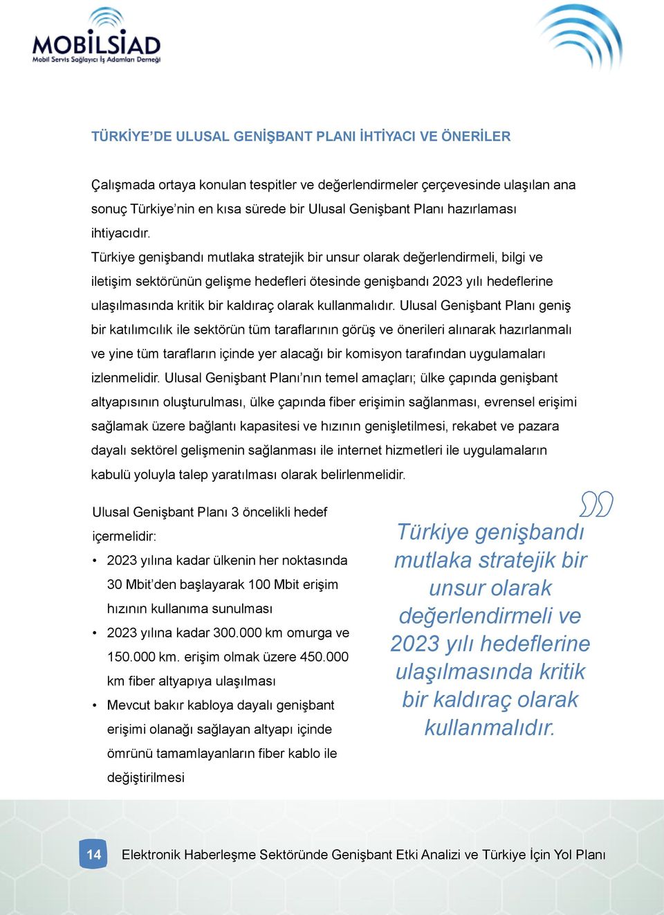 Türkiye genişbandı mutlaka stratejik bir unsur olarak değerlendirmeli, bilgi ve iletişim sektörünün gelişme hedefleri ötesinde genişbandı 2023 yılı hedeflerine ulaşılmasında kritik bir kaldıraç
