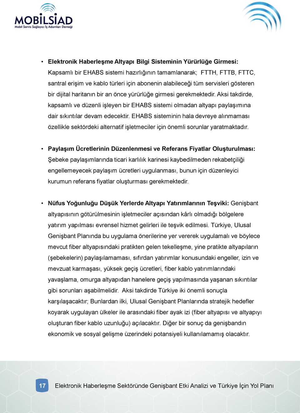 Aksi takdirde, kapsamlı ve düzenli işleyen bir EHABS sistemi olmadan altyapı paylaşımına dair sıkıntılar devam edecektir.