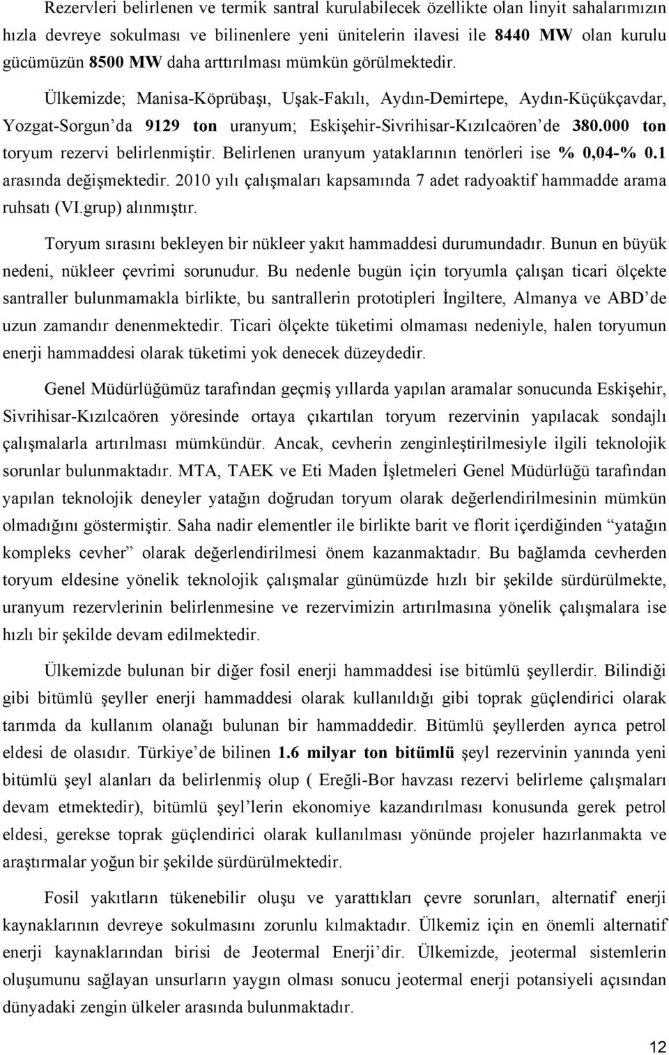 ton toryum rezervi belirlenmiştir. Belirlenen uranyum yataklarının tenörleri ise %,4-%.1 arasında değişmektedir. 21 yılı çalışmaları kapsamında 7 adet radyoaktif hammadde arama ruhsatı (VI.