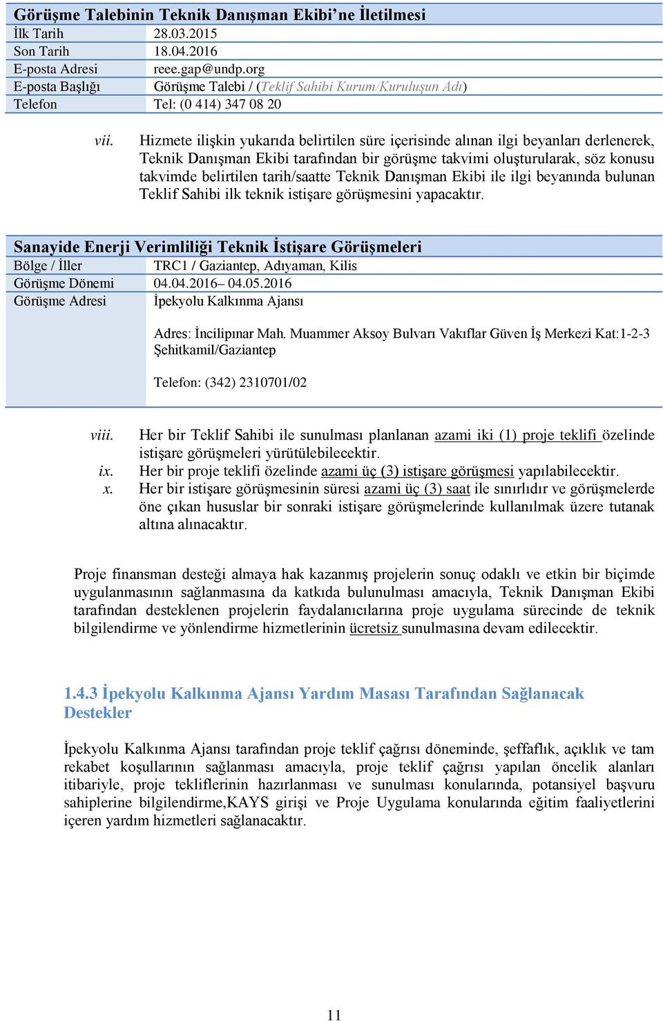 Hizmete ilişkin yukarıda belirtilen süre içerisinde alınan ilgi beyanları derlenerek, Teknik Danışman Ekibi tarafından bir görüşme takvimi oluşturularak, söz konusu takvimde belirtilen tarih/saatte