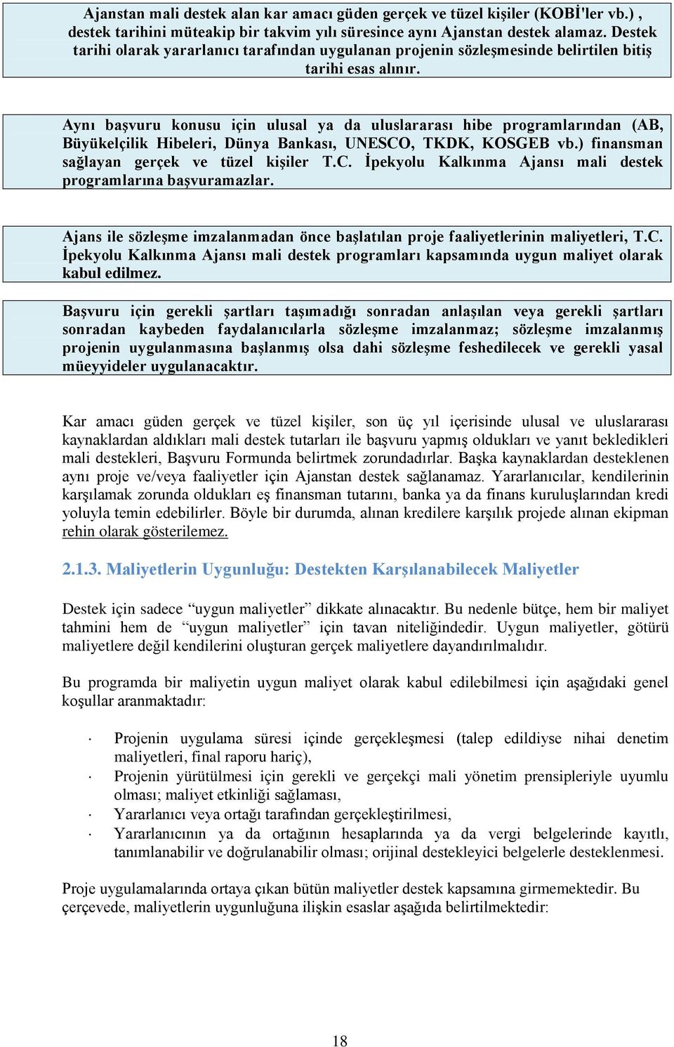 Aynı başvuru konusu için ulusal ya da uluslararası hibe programlarından (AB, Büyükelçilik Hibeleri, Dünya Bankası, UNESCO, TKDK, KOSGEB vb.) finansman sağlayan gerçek ve tüzel kişiler T.C. İpekyolu Kalkınma Ajansı mali destek programlarına başvuramazlar.