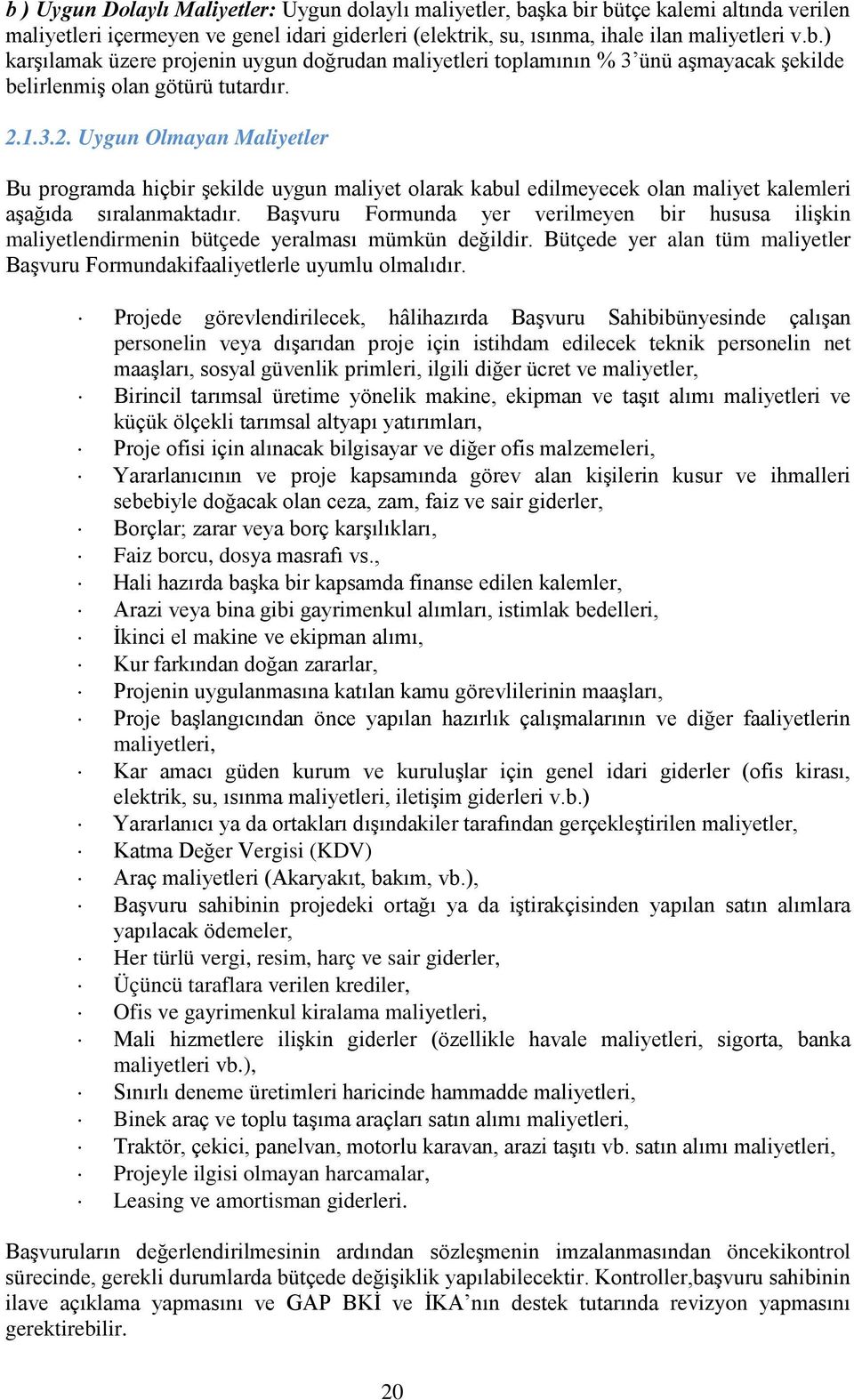 Başvuru Formunda yer verilmeyen bir hususa ilişkin maliyetlendirmenin bütçede yeralması mümkün değildir. Bütçede yer alan tüm maliyetler Başvuru Formundakifaaliyetlerle uyumlu olmalıdır.