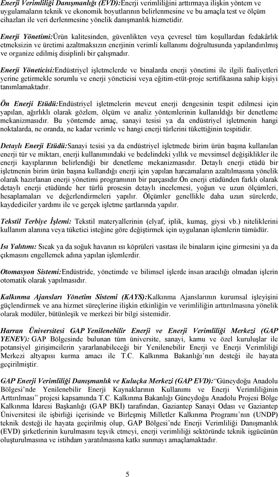 Enerji Yönetimi:Ürün kalitesinden, güvenlikten veya çevresel tüm koşullardan fedakârlık etmeksizin ve üretimi azaltmaksızın enerjinin verimli kullanımı doğrultusunda yapılandırılmış ve organize