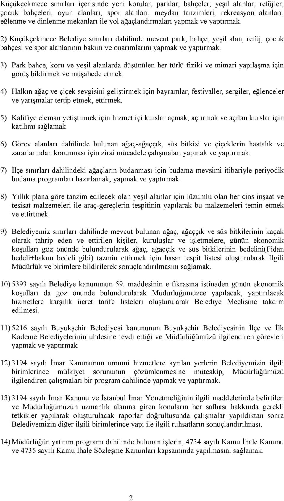 2) Küçükçekmece Belediye sınırları dahilinde mevcut park, bahçe, yeşil alan, refüj, çocuk bahçesi ve spor alanlarının bakım ve onarımlarını yapmak ve yaptırmak.