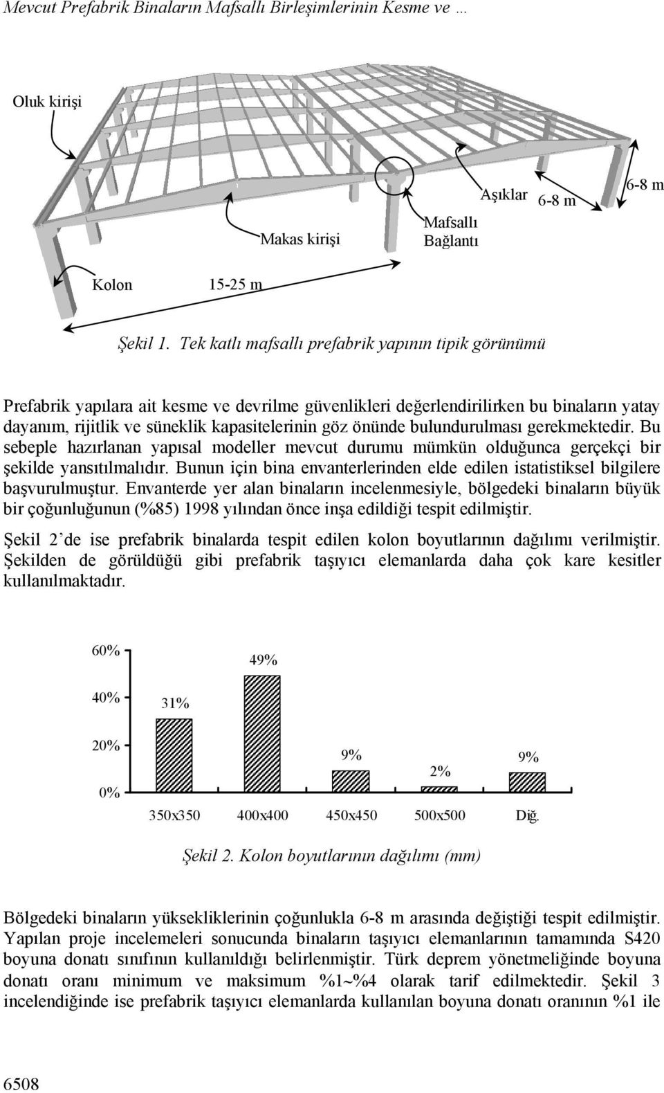 önünde bulundurulması gerekmektedir. Bu sebeple hazırlanan yapısal modeller mevcut durumu mümkün olduğunca gerçekçi bir şekilde yansıtılmalıdır.