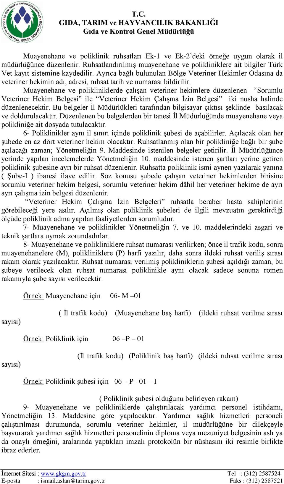 Muayenehane ve polikliniklerde çalışan veteriner hekimlere düzenlenen Sorumlu Veteriner Hekim Belgesi ile Veteriner Hekim Çalışma İzin Belgesi iki nüsha halinde düzenlenecektir.