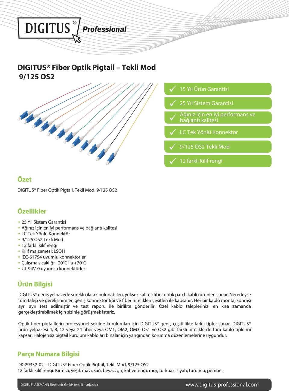 LSOH IEC-61754 uyumlu konnektörler Çalışma sıcaklığı: -20 C ila +70 C UL 94V-0 uyarınca konnektörler Ürün Bilgisi DIGITUS geniş yelpazede sürekli olarak bulunabilen, yüksek kaliteli fiber optik patch