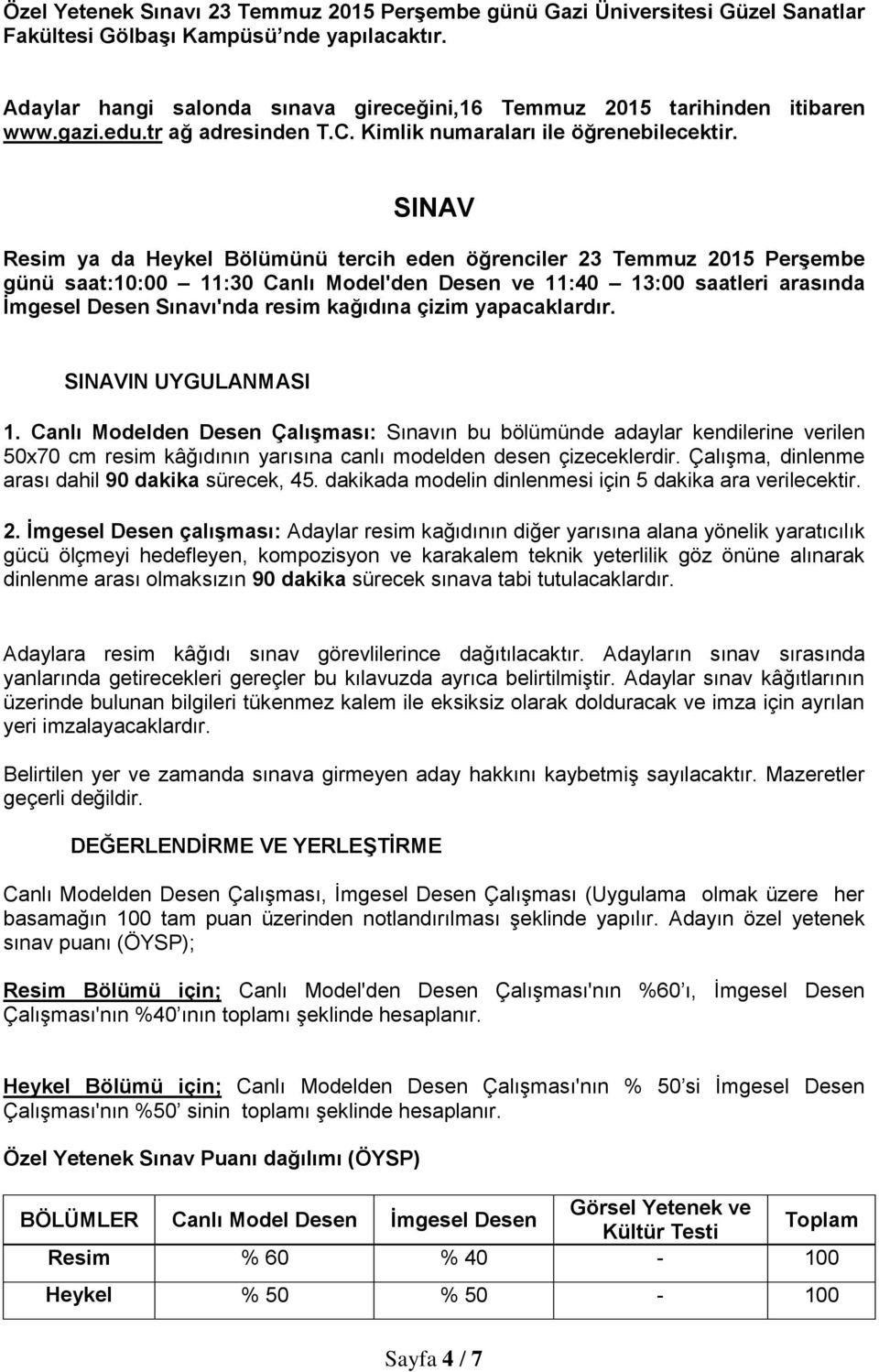 SINAV Resim ya da Heykel Bölümünü tercih eden öğrenciler 23 Temmuz 2015 Perşembe günü saat:10:00 11:30 Canlı Model'den Desen ve 11:40 13:00 saatleri arasında İmgesel Desen Sınavı'nda resim kağıdına