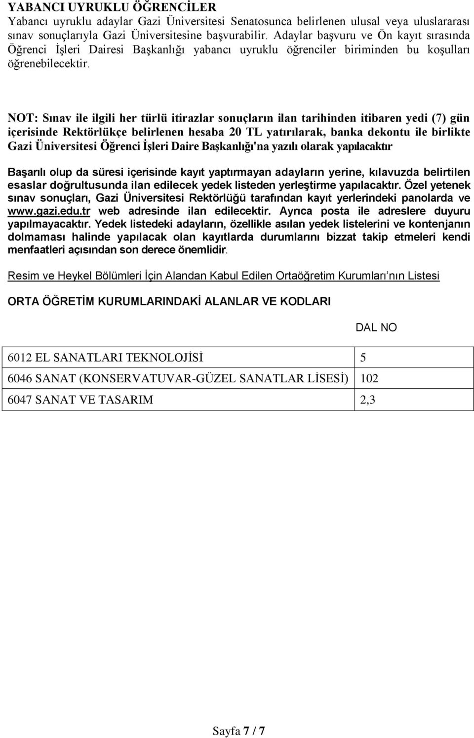 NOT: Sınav ile ilgili her türlü itirazlar sonuçların ilan tarihinden itibaren yedi (7) gün içerisinde Rektörlükçe belirlenen hesaba 20 TL yatırılarak, banka dekontu ile birlikte Gazi Üniversitesi