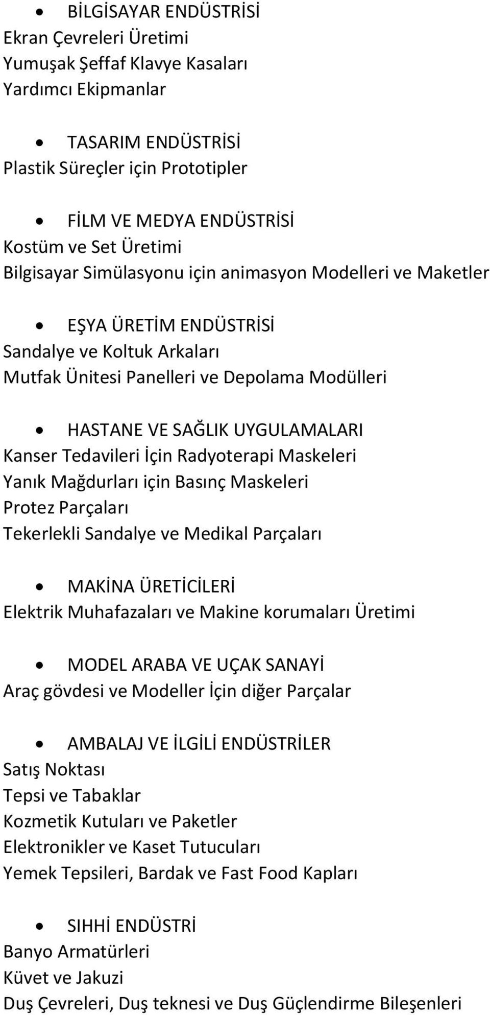 Tedavileri İçin Radyoterapi Maskeleri Yanık Mağdurları için Basınç Maskeleri Protez Parçaları Tekerlekli Sandalye ve Medikal Parçaları MAKİNA ÜRETİCİLERİ Elektrik Muhafazaları ve Makine korumaları