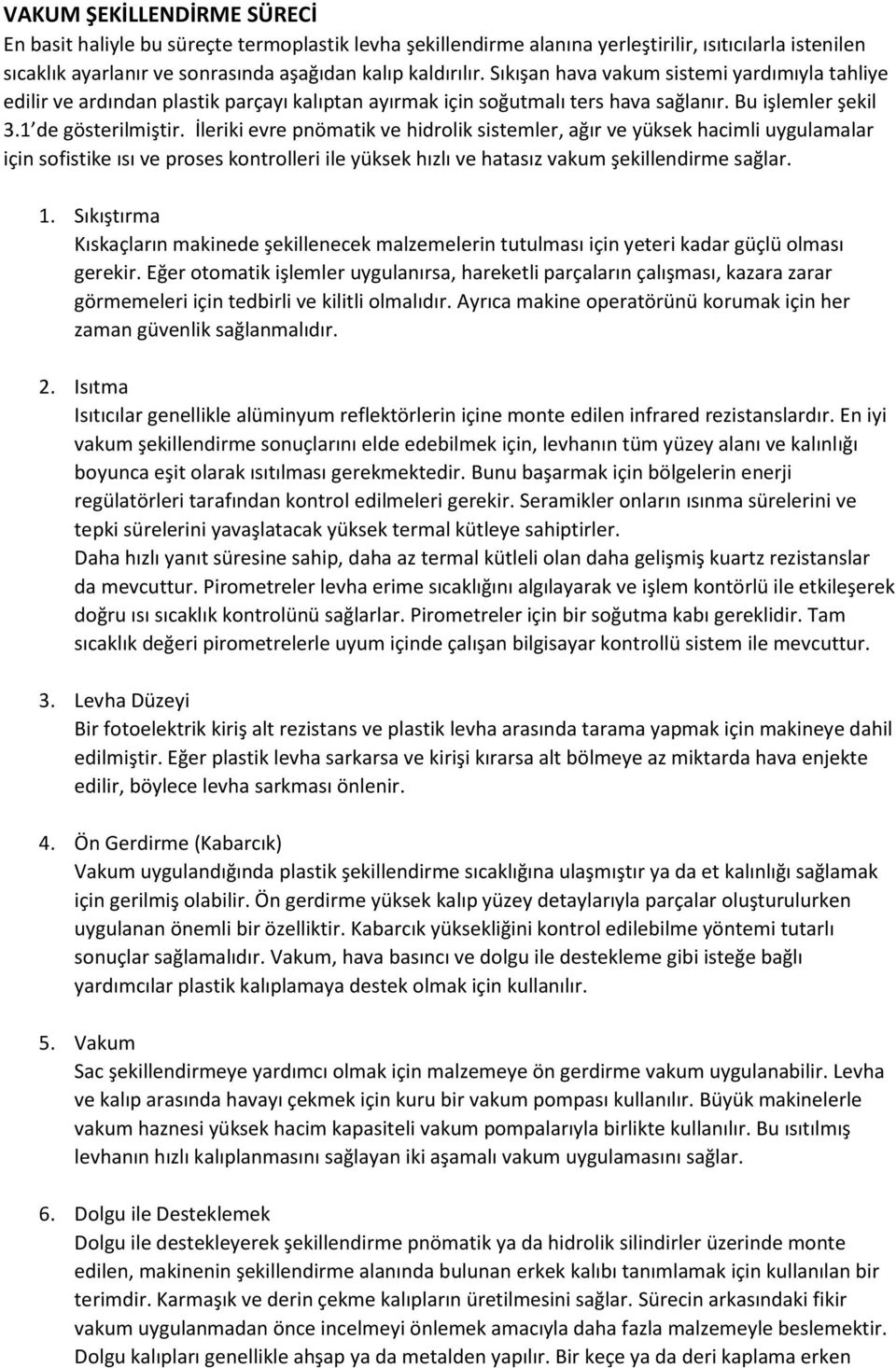 İleriki evre pnömatik ve hidrolik sistemler, ağır ve yüksek hacimli uygulamalar için sofistike ısı ve proses kontrolleri ile yüksek hızlı ve hatasız vakum şekillendirme sağlar. 1.