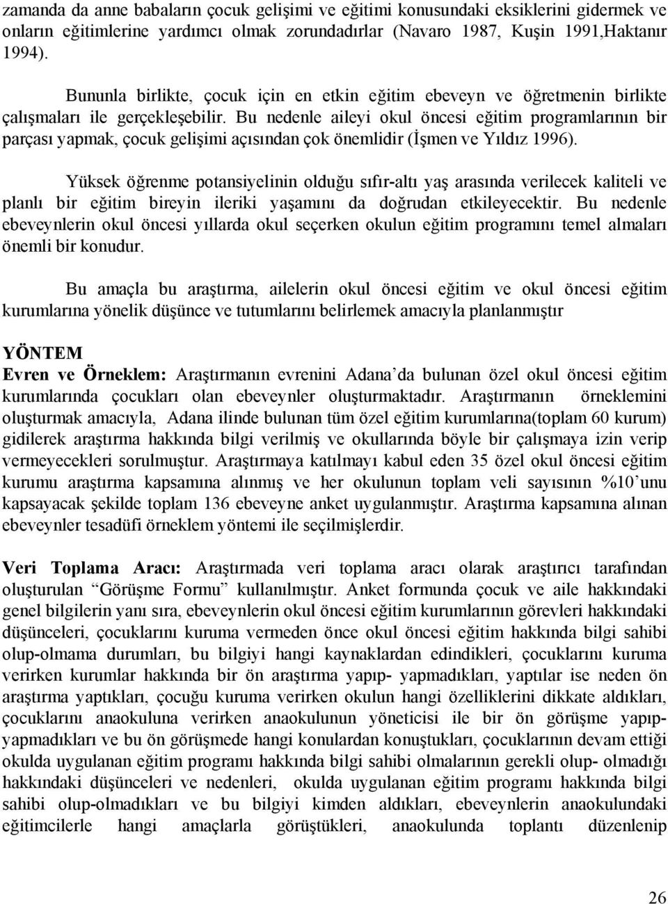 Bu nedenle aileyi okul öncesi eğitim programlarının bir parçası yapmak, çocuk gelişimi açısından çok önemlidir (İşmen ve Yıldız 1996).