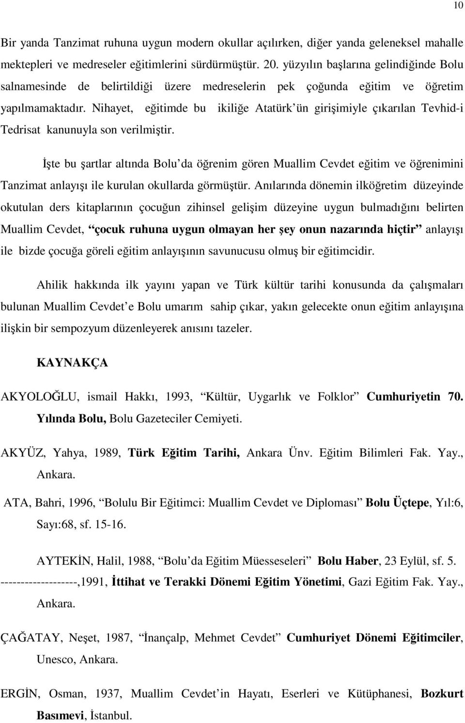 Nihayet, eğitimde bu ikiliğe Atatürk ün girişimiyle çıkarılan Tevhid-i Tedrisat kanunuyla son verilmiştir.