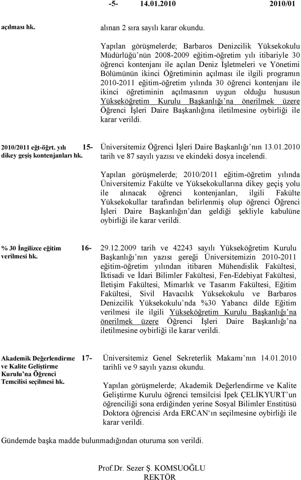 Öğretiminin açılması ile ilgili programın 2010-2011 eğitim-öğretim yılında 30 öğrenci kontenjanı ile ikinci öğretiminin açılmasının uygun olduğu hususun Yükseköğretim Kurulu Başkanlığı na önerilmek