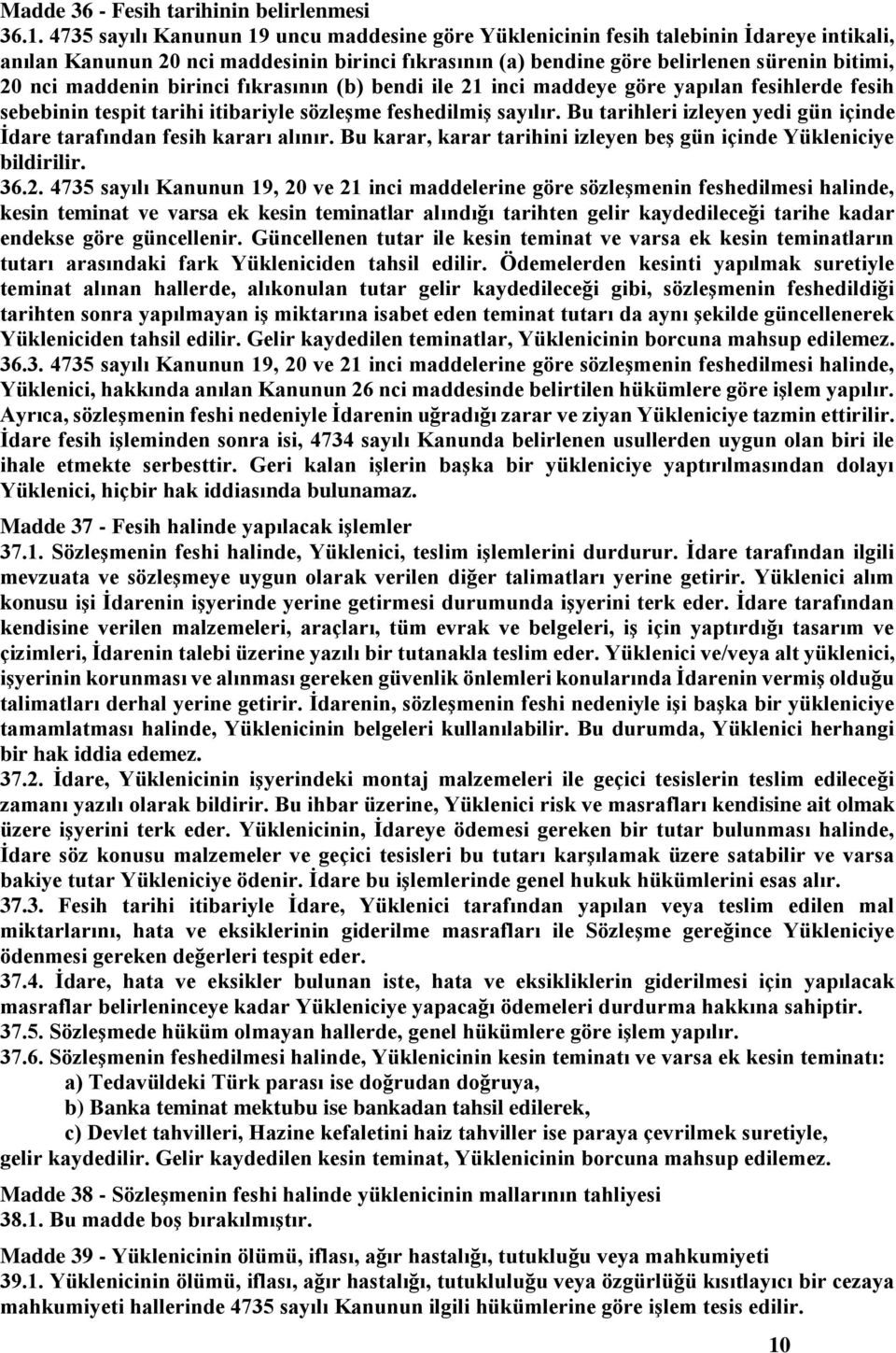 maddenin birinci fıkrasının (b) bendi ile 21 inci maddeye göre yapılan fesihlerde fesih sebebinin tespit tarihi itibariyle sözleşme feshedilmiş sayılır.