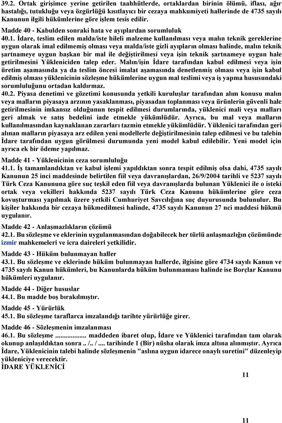 İdare, teslim edilen malda/iste hileli malzeme kullanılması veya malın teknik gereklerine uygun olarak imal edilmemiş olması veya malda/iste gizli ayıpların olması halinde, malın teknik şartnameye