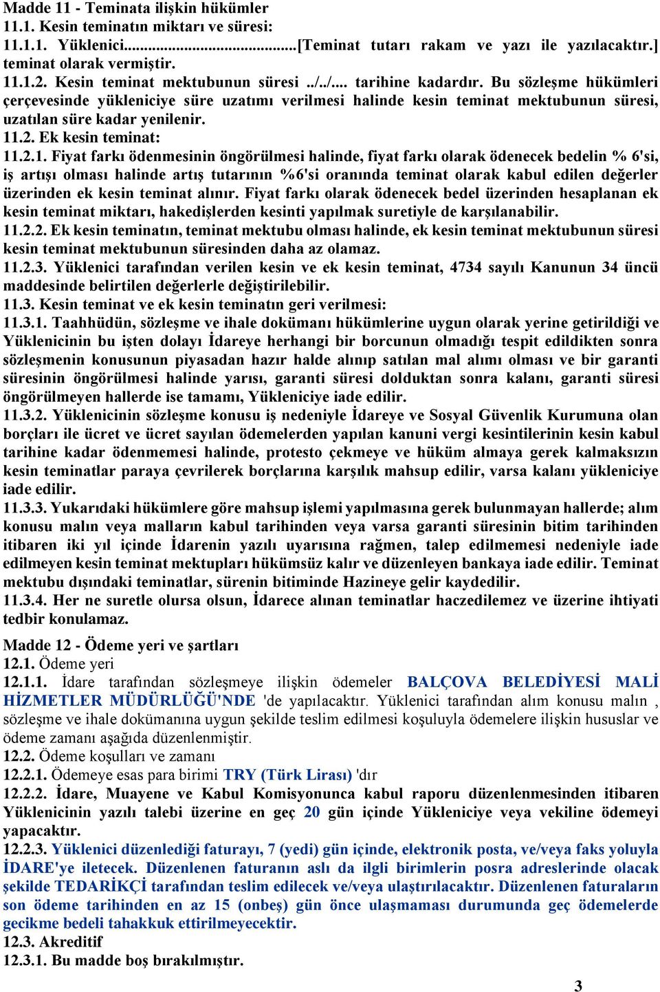 Bu sözleşme hükümleri çerçevesinde yükleniciye süre uzatımı verilmesi halinde kesin teminat mektubunun süresi, uzatılan süre kadar yenilenir. 11