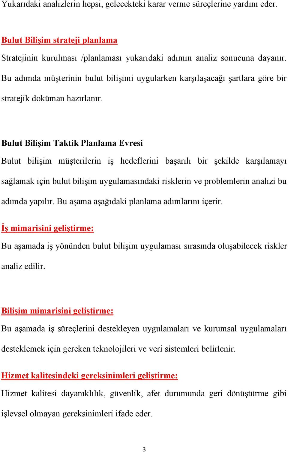 Bulut Bilişim Taktik Planlama Evresi Bulut bilişim müşterilerin iş hedeflerini başarılı bir şekilde karşılamayı sağlamak için bulut bilişim uygulamasındaki risklerin ve problemlerin analizi bu adımda