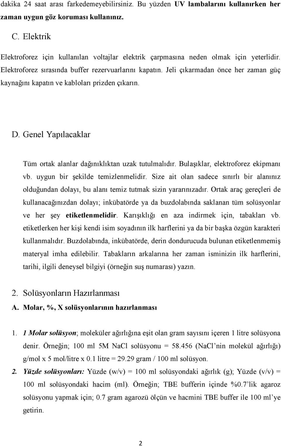 Jeli çıkarmadan önce her zaman güç kaynağını kapatın ve kabloları prizden çıkarın. D. Genel Yapılacaklar Tüm ortak alanlar dağınıklıktan uzak tutulmalıdır. Bulaşıklar, elektroforez ekipmanı vb.