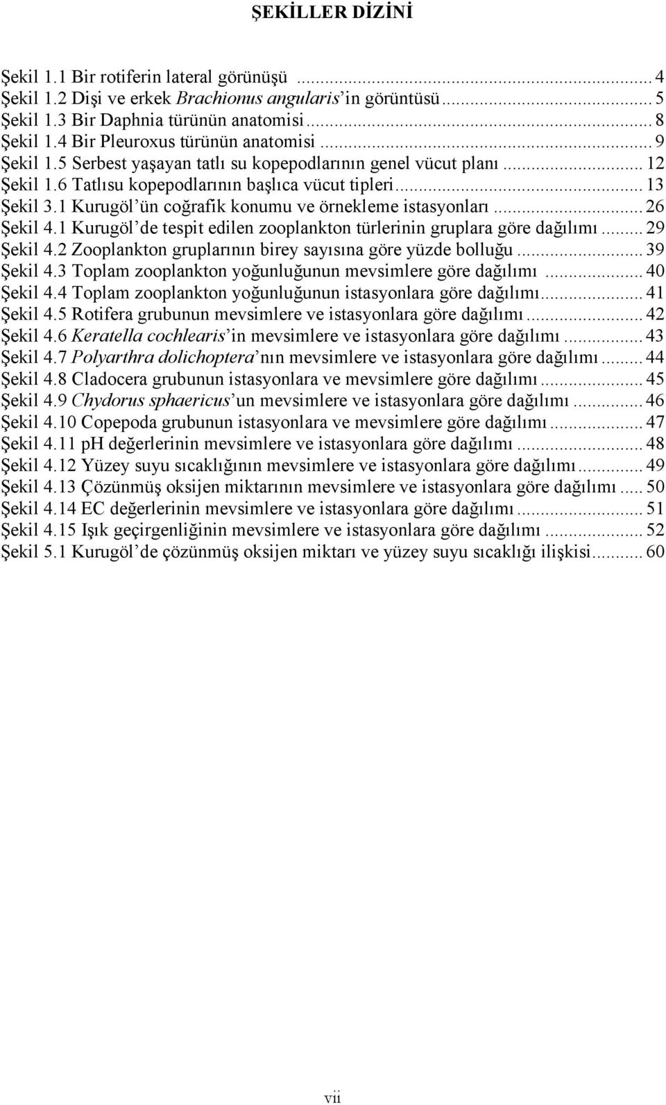 1 Kurugöl ün coğrafik konumu ve örnekleme istasyonları... 26 Şekil 4.1 Kurugöl de tespit edilen zooplankton türlerinin gruplara göre dağılımı... 29 Şekil 4.