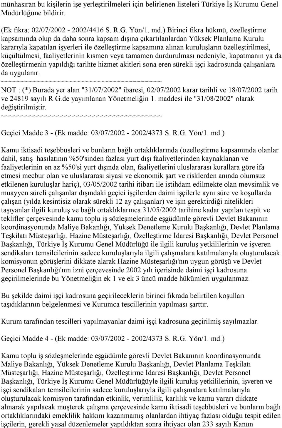 özelleştirilmesi, küçültülmesi, faaliyetlerinin kısmen veya tamamen durdurulması nedeniyle, kapatmanın ya da özelleştirmenin yapıldığı tarihte hizmet akitleri sona eren sürekli işçi kadrosunda