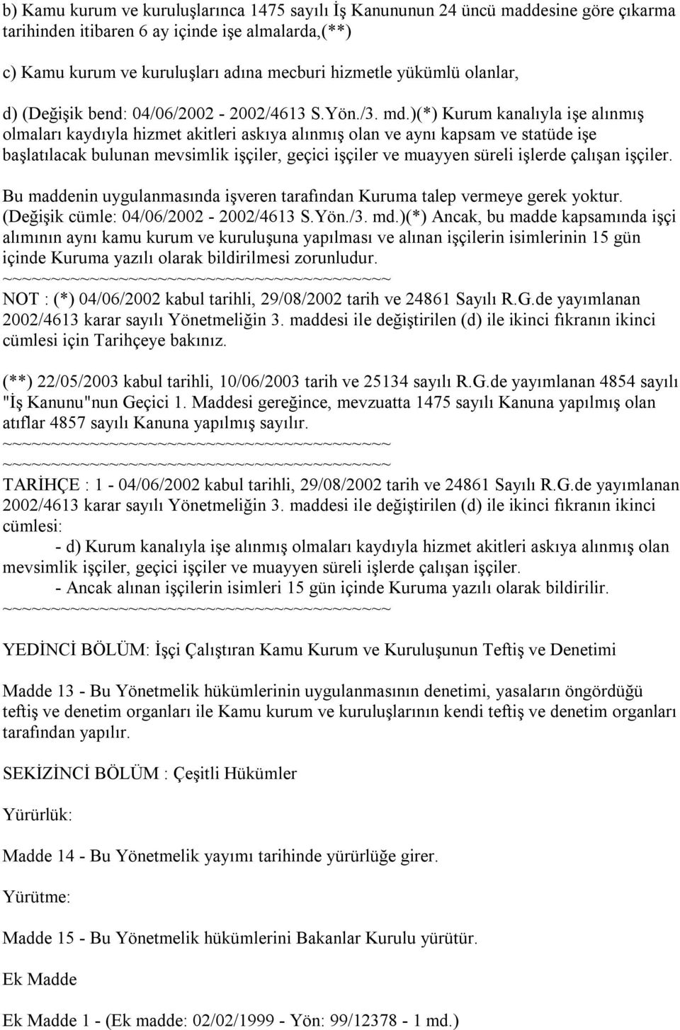 )(*) Kurum kanalıyla işe alınmış olmaları kaydıyla hizmet akitleri askıya alınmış olan ve aynı kapsam ve statüde işe başlatılacak bulunan mevsimlik işçiler, geçici işçiler ve muayyen süreli işlerde