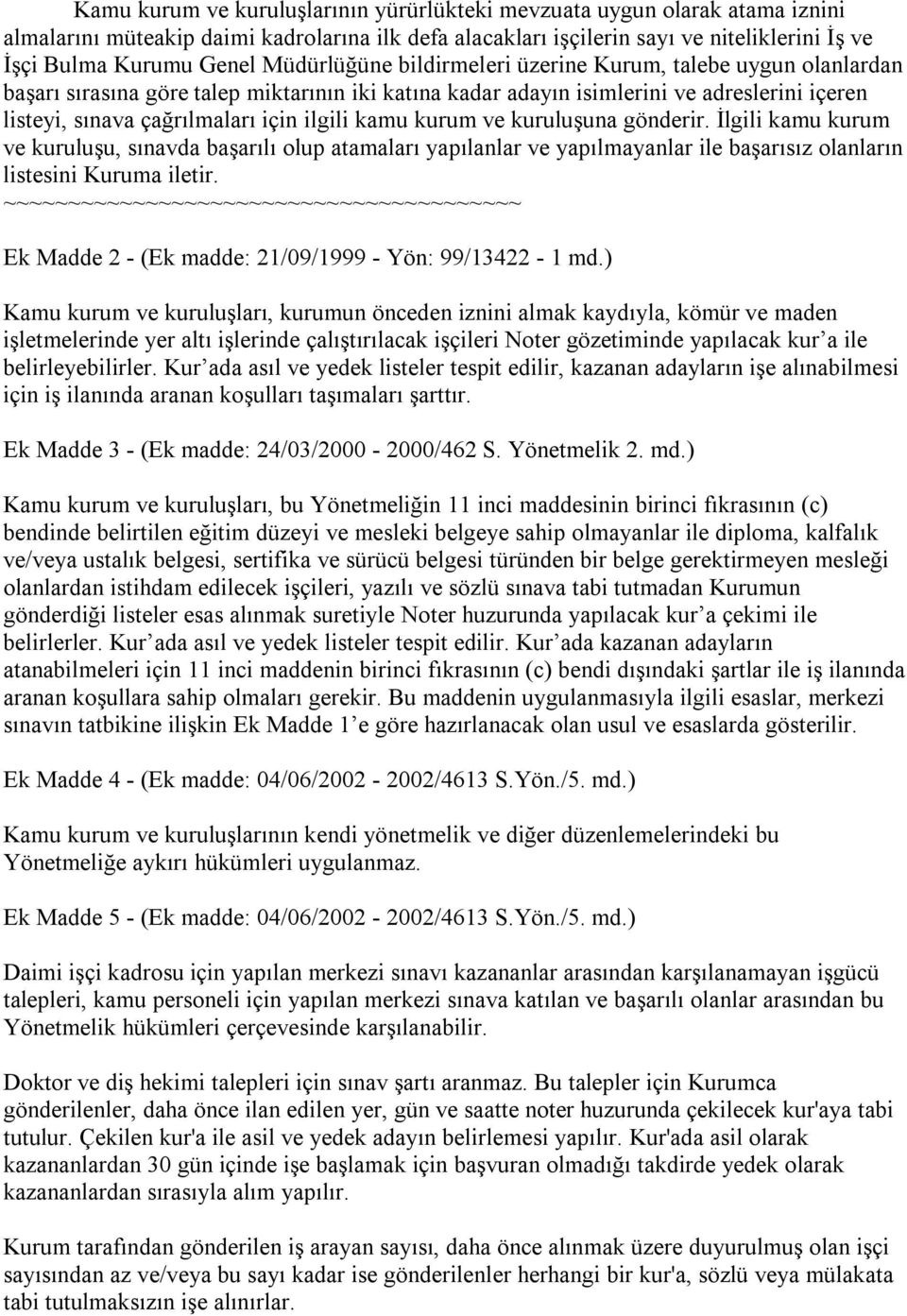 kamu kurum ve kuruluşuna gönderir. İlgili kamu kurum ve kuruluşu, sınavda başarılı olup atamaları yapılanlar ve yapılmayanlar ile başarısız olanların listesini Kuruma iletir.