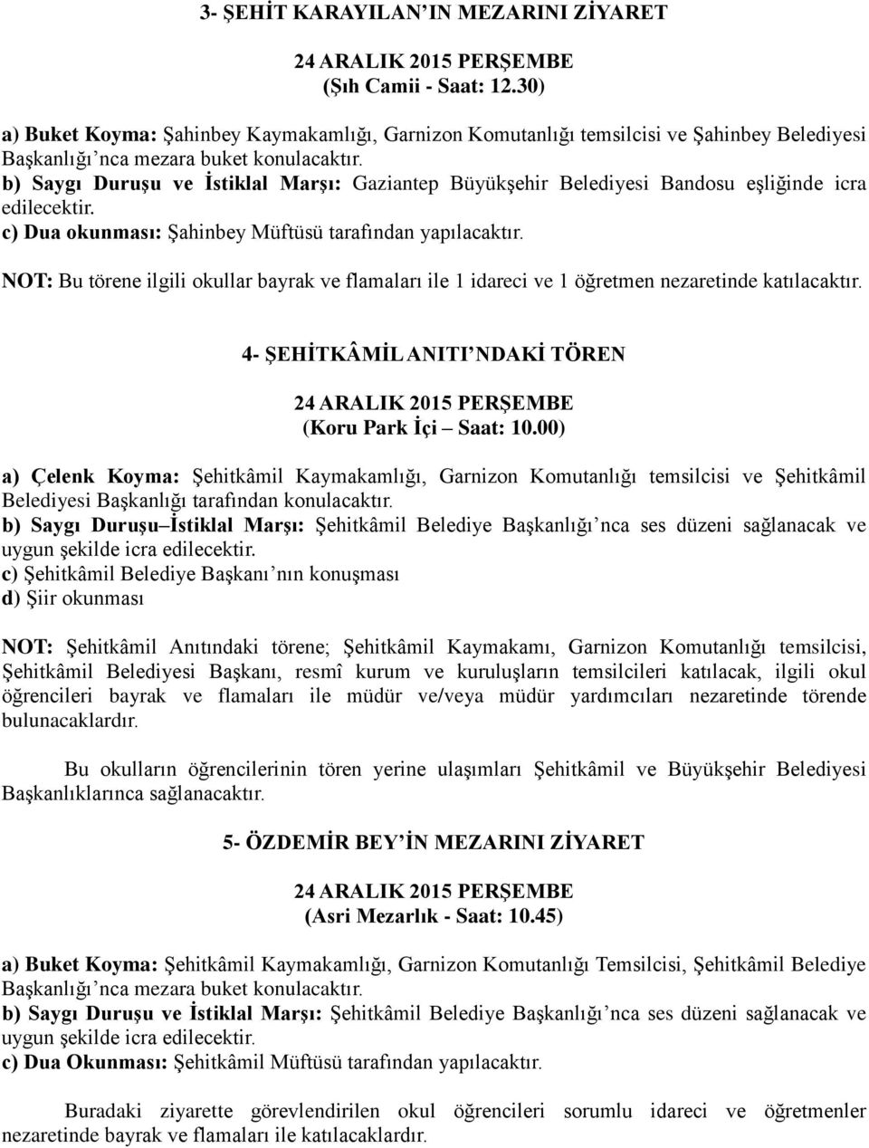 NOT: Bu törene ilgili okullar bayrak ve flamaları ile 1 idareci ve 1 öğretmen nezaretinde katılacaktır. 4- ŞEHİTKÂMİL ANITI NDAKİ TÖREN (Koru Park İçi Saat: 10.