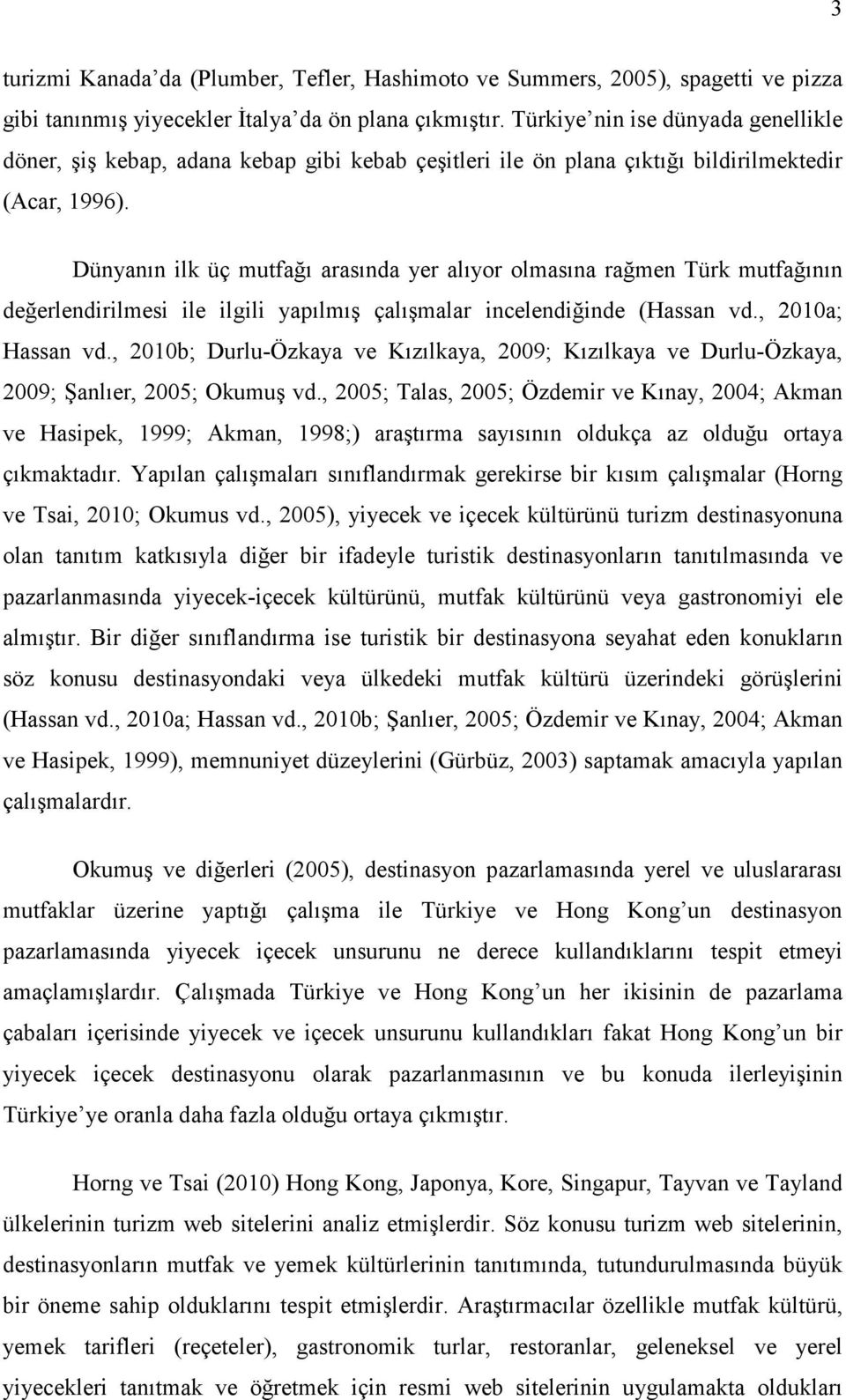 Dünyanın ilk üç mutfağı arasında yer alıyor olmasına rağmen Türk mutfağının değerlendirilmesi ile ilgili yapılmış çalışmalar incelendiğinde (Hassan vd., 2010a; Hassan vd.