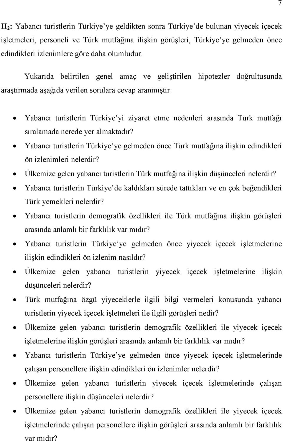 Yukarıda belirtilen genel amaç ve geliştirilen hipotezler doğrultusunda araştırmada aşağıda verilen sorulara cevap aranmıştır: Yabancı turistlerin Türkiye yi ziyaret etme nedenleri arasında Türk