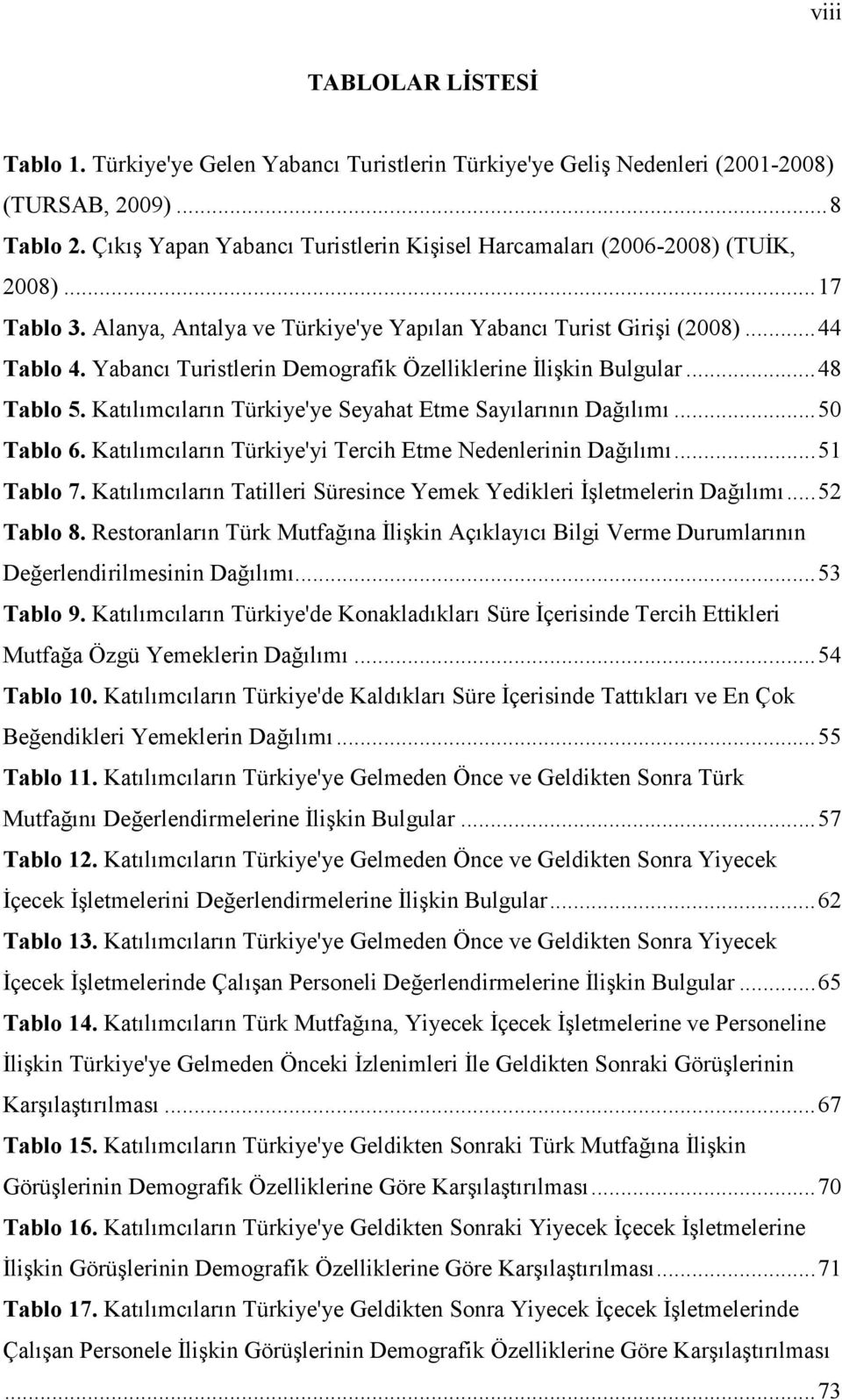 Yabancı Turistlerin Demografik Özelliklerine Đlişkin Bulgular...48 Tablo 5. Katılımcıların Türkiye'ye Seyahat Etme Sayılarının Dağılımı...50 Tablo 6.