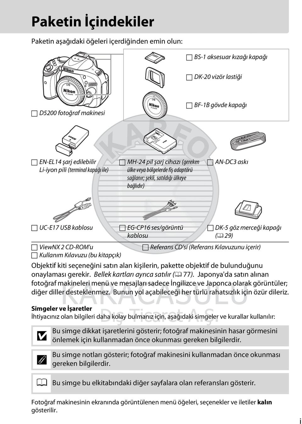 (bu kitapçık) EG-CP16 ses/görüntü kablosu DK-5 göz merceği kapağı (0 29) Referans CD'si (Referans Kılavuzunu içerir) Objektif kiti seçeneğini satın alan kişilerin, pakette objektif de bulunduğunu