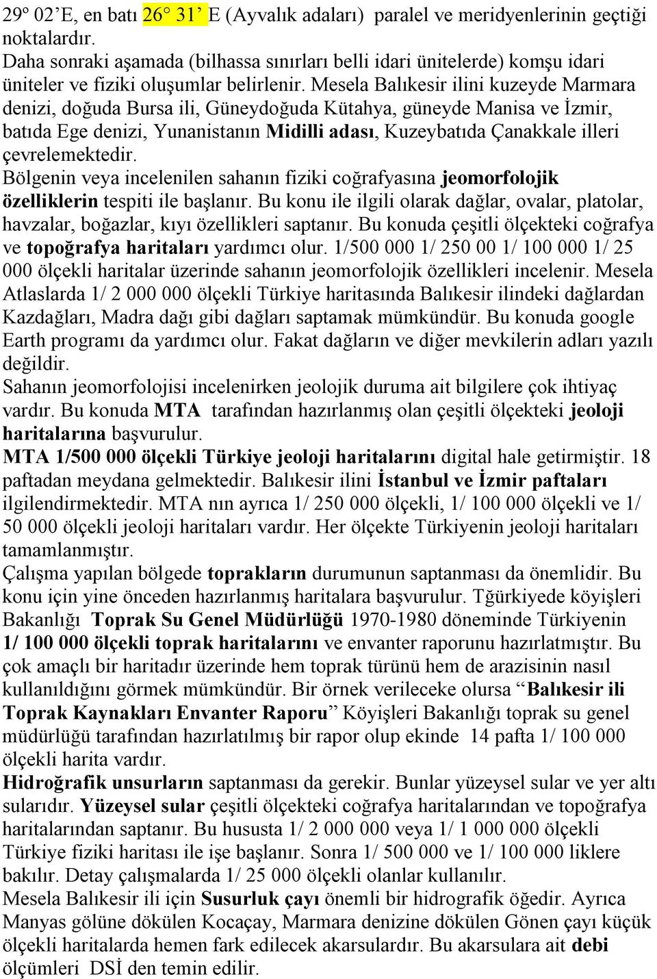 Mesela Balıkesir ilini kuzeyde Marmara denizi, doğuda Bursa ili, Güneydoğuda Kütahya, güneyde Manisa ve İzmir, batıda Ege denizi, Yunanistanın Midilli adası, Kuzeybatıda Çanakkale illeri