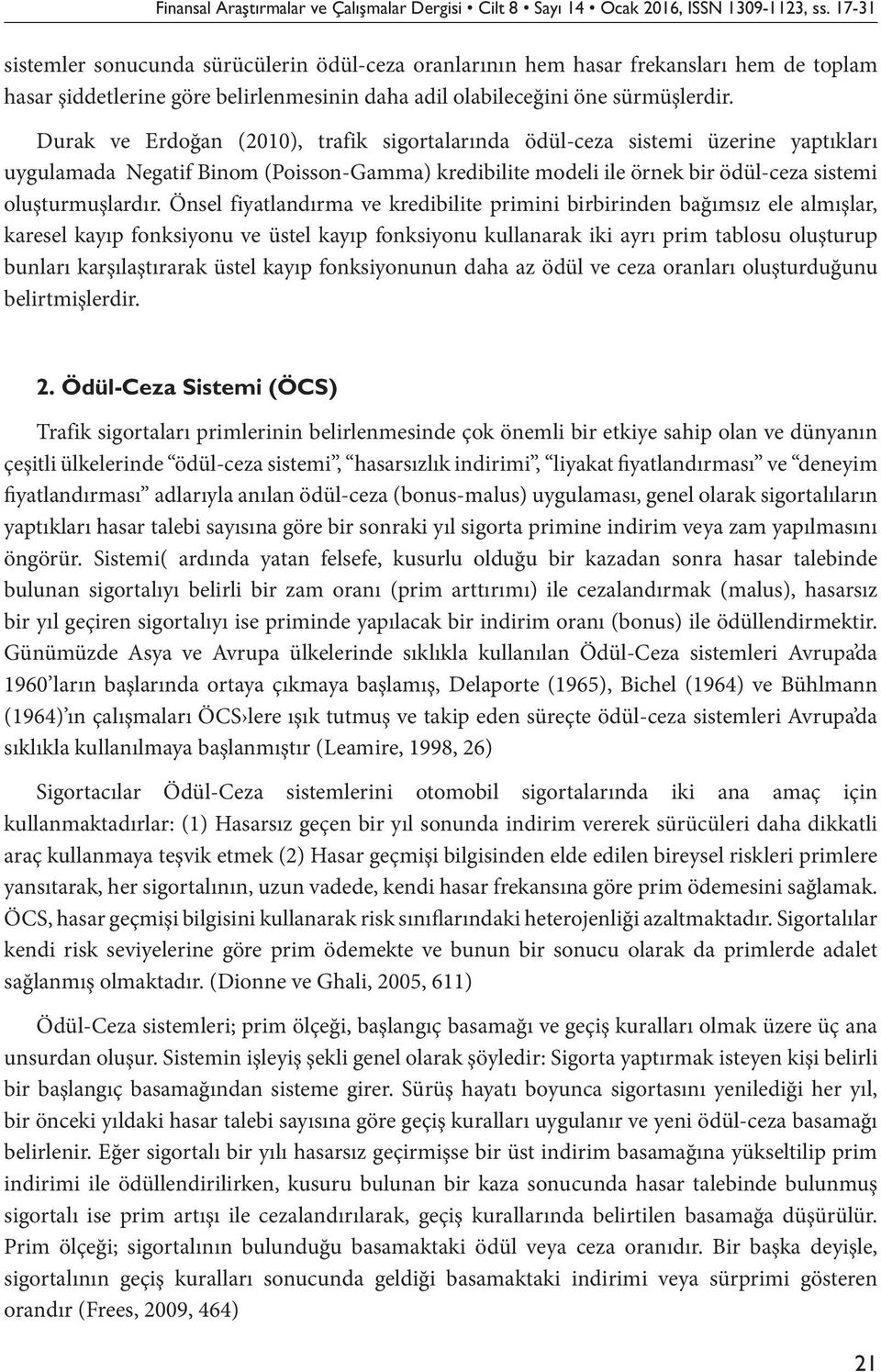 Durak ve Erdoğan (2010), trafik sigortalarında ödül-ceza sistemi üzerine yaptıkları uygulamada Negatif Binom (Poisson-Gamma) kredibilite modeli ile örnek bir ödül-ceza sistemi oluşturmuşlardır.