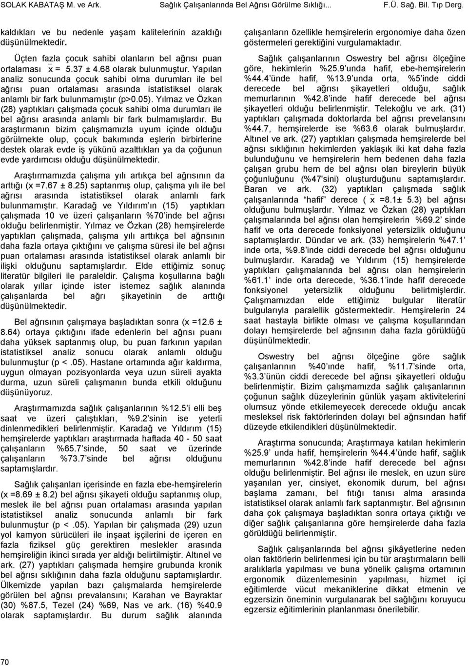 Yapılan analiz sonucunda çocuk sahibi olma durumları ile bel ağrısı puan ortalaması arasında istatistiksel olarak anlamlı bir fark bulunmamıştır (p>0.05).