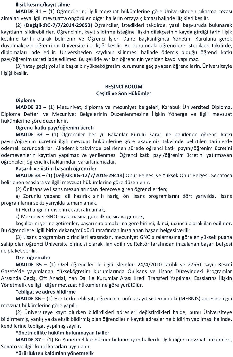 Öğrencinin, kayıt sildirme isteğine ilişkin dilekçesinin kayda girdiği tarih ilişik kesilme tarihi olarak belirlenir ve Öğrenci İşleri Daire Başkanlığınca Yönetim Kuruluna gerek duyulmaksızın