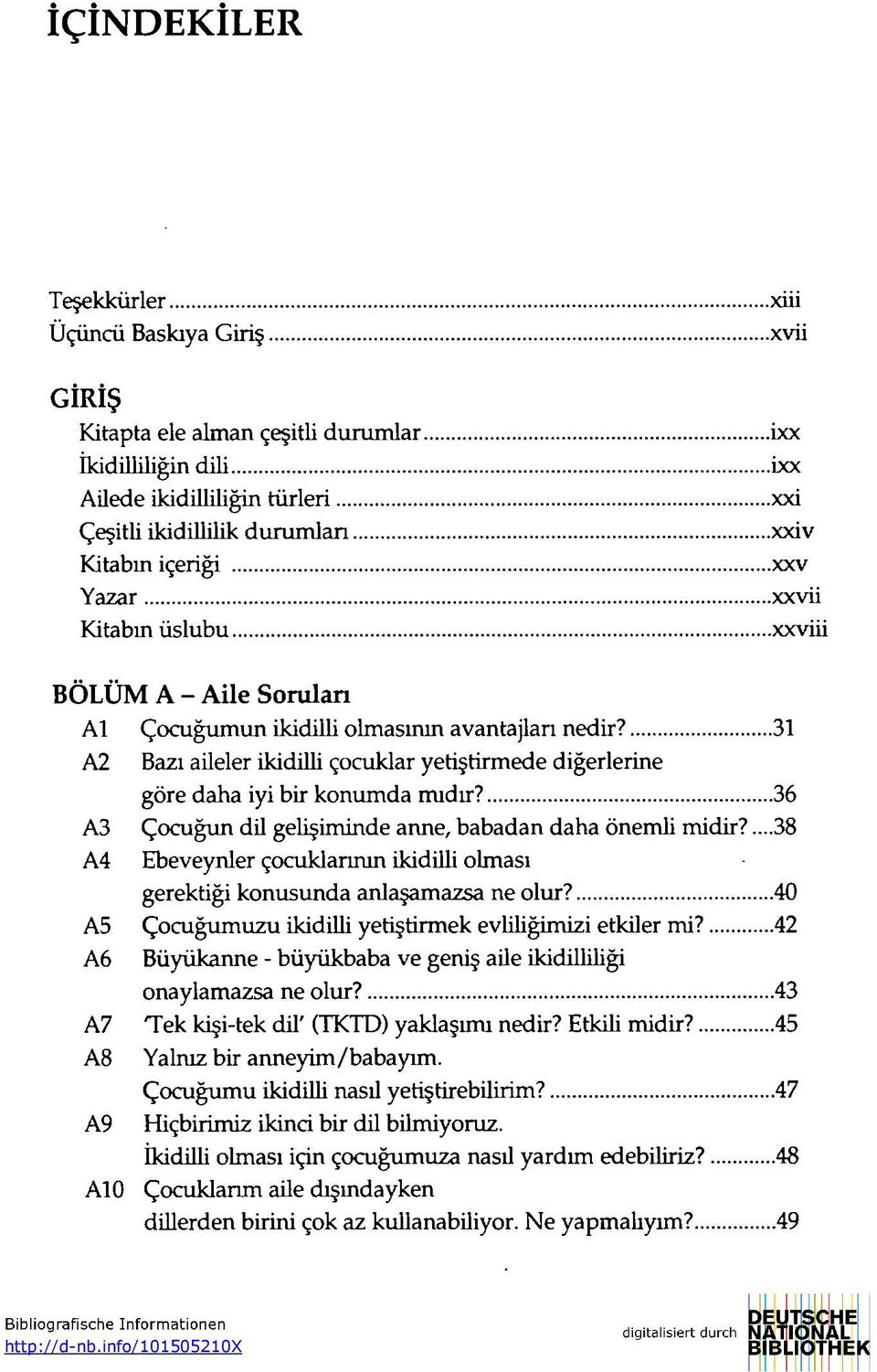 31 A2 Bazı aileler ikidilli çocuklar yetiştirmede diğerlerine göre daha iyi bir konumda mıdır? 36 A3 Çocuğun dil gelişiminde anne, babadan daha önemli midir?