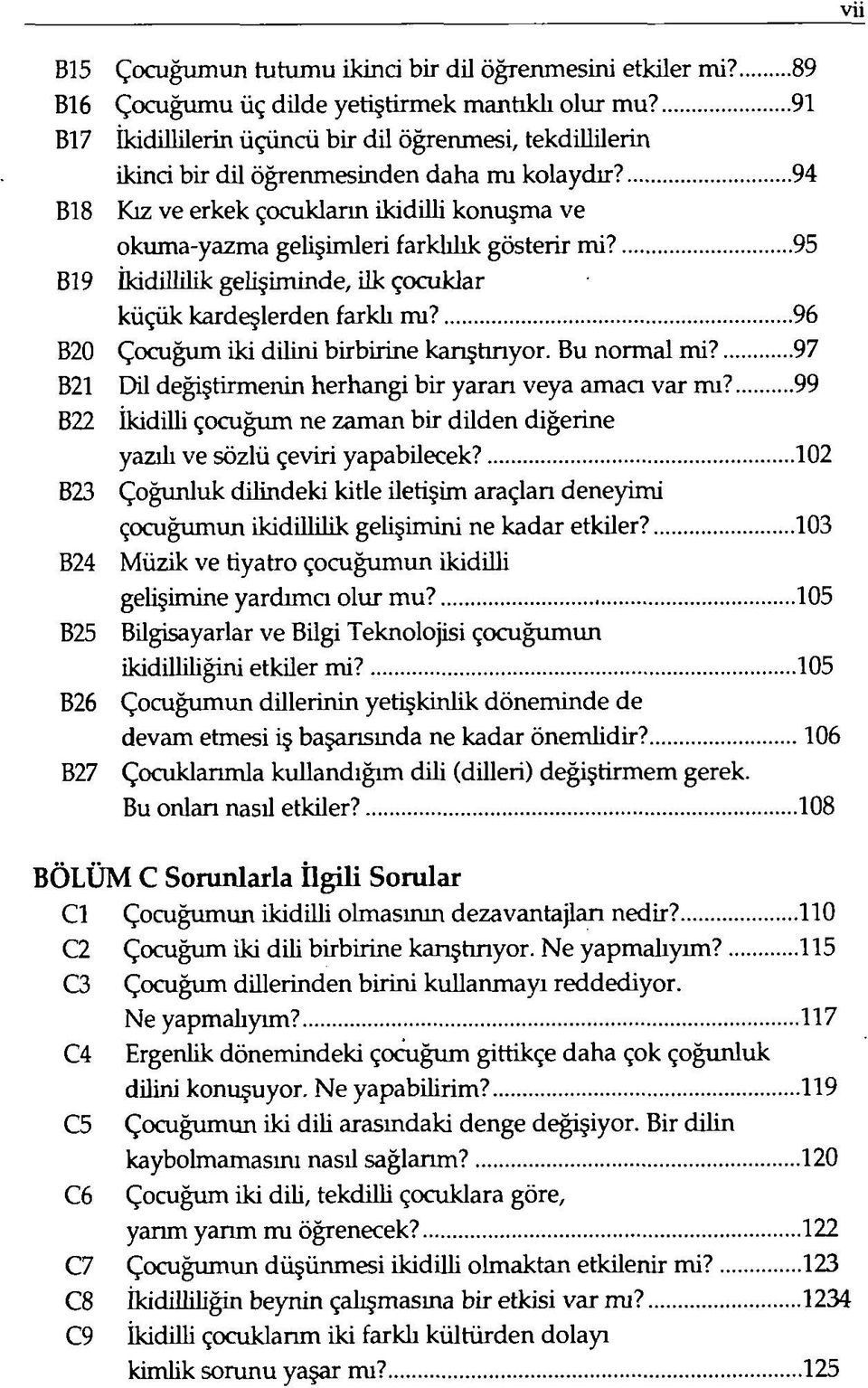 94 B18 Kız ve erkek çocukların ikidilli konuşma ve okuma-yazma gelişimleri farklılık gösterir mi? 95 B19 İkidillilik gelişiminde, ilk çocuklar küçük kardeşlerden farklı mı?