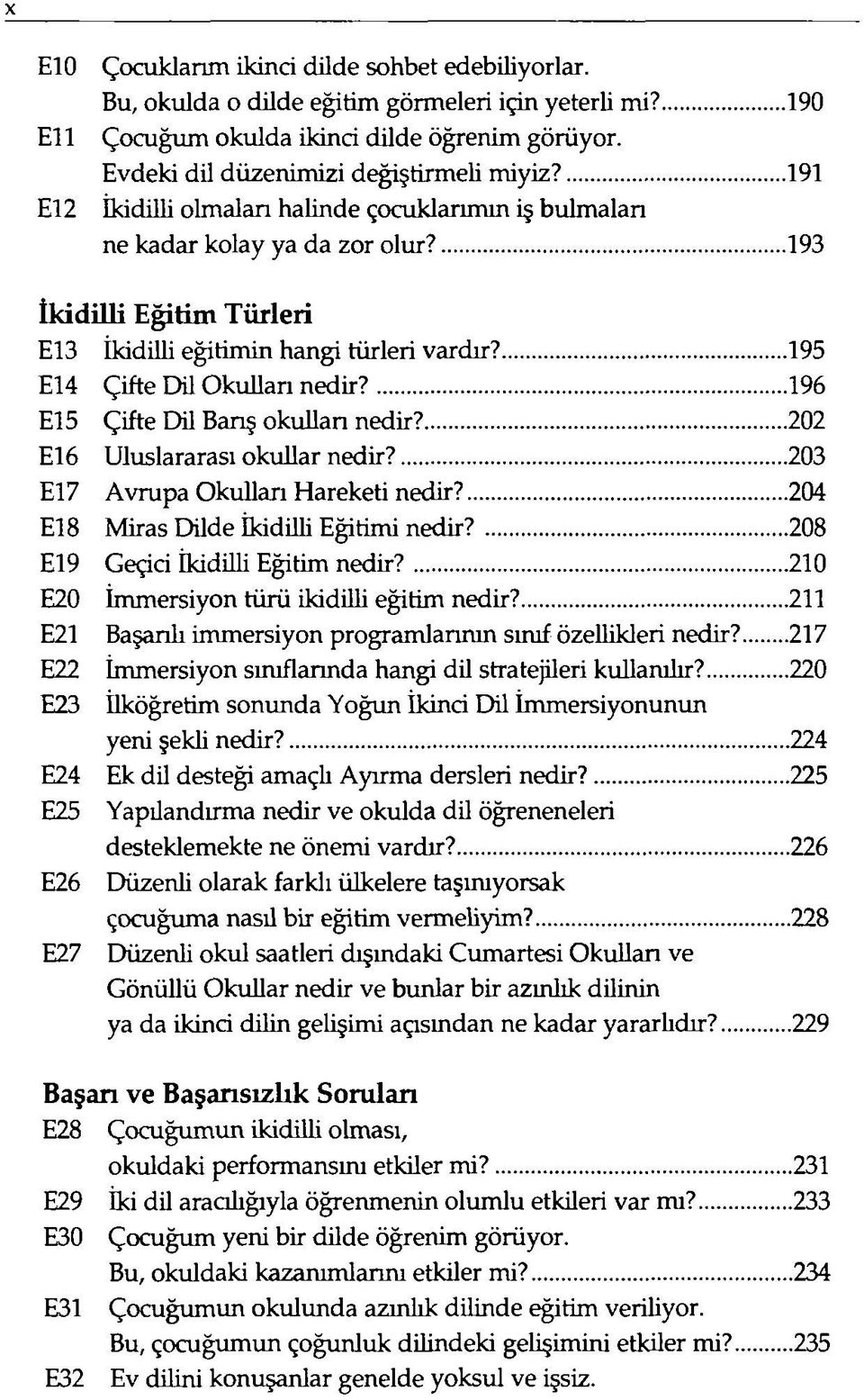 196 El 5 Çifte Dil Barış okulları nedir? 202 E16 Uluslararası okullar nedir? 203 E17 Avrupa Okulları Hareketi nedir? 204 El 8 Miras Dilde İkidilli Eğitimi nedir? 208 E19 Geçici İkidilli Eğitim nedir?