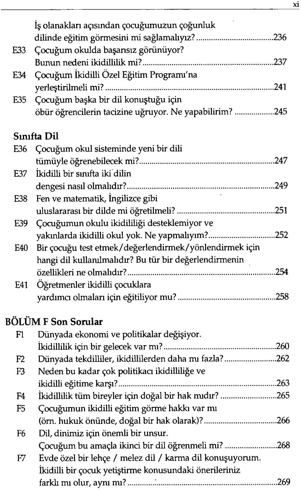 245 Sınıfta Dil E36 Çocuğum okul sisteminde yeni bir dili tümüyle öğrenebilecek mi? 247 E37 İkidilli bir sınıfta iki dilin dengesi nasıl olmalıdır?