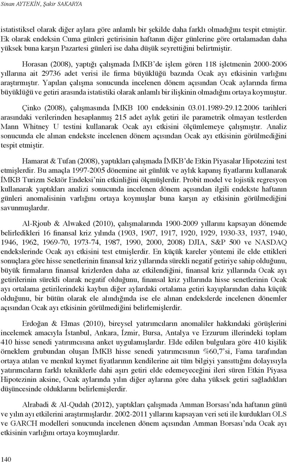 Horasan (2008), yaptığı çalışmada İMKB de işlem gören 118 işletmenin 2000-2006 yıllarına ait 29736 adet verisi ile firma büyüklüğü bazında Ocak ayı etkisinin varlığını araştırmıştır.