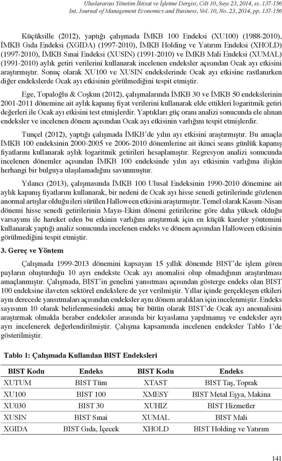 (XUSIN) (1991-2010) ve İMKB Mali Endeksi (XUMAL) (1991-2010) aylık getiri verilerini kullanarak incelenen endeksler açısından Ocak ayı etkisini araştırmıştır.
