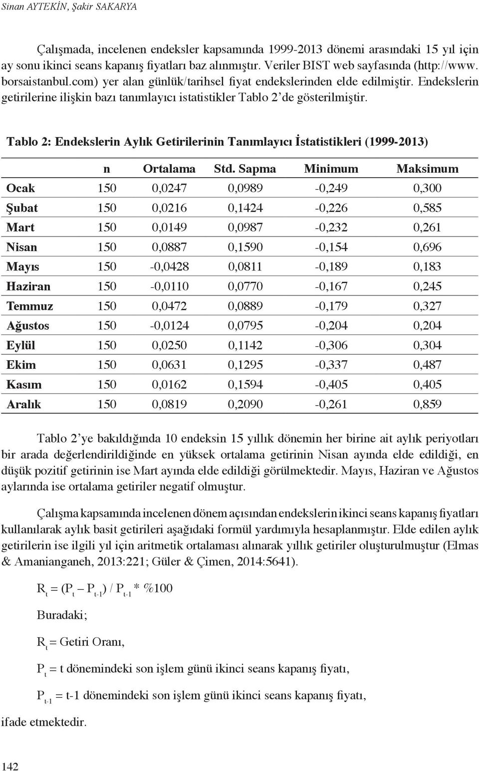 Endekslerin getirilerine ilişkin bazı tanımlayıcı istatistikler Tablo 2 de gösterilmiştir. Tablo 2: Endekslerin Aylık Getirilerinin Tanımlayıcı İstatistikleri (1999-2013) n Ortalama Std.