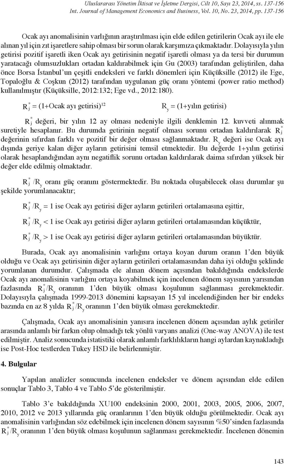 Dolayısıyla yılın getirisi pozitif işaretli iken Ocak ayı getirisinin negatif işaretli olması ya da tersi bir durumun yaratacağı olumsuzlukları ortadan kaldırabilmek için Gu (2003) tarafından